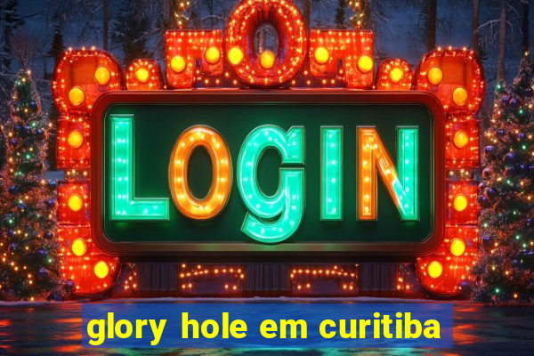 glory hole em curitiba